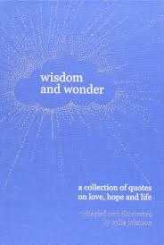 Inspirational spiritual quotes are powerful reminders for what you already know to be true, for calming your fears and worries, and for stepping back into that bigger perspective place. Wisdom And Wonder A Collection Of Quotes On Love Hope And The Meaning Of Life Johnson Kylie 9781784880309 Amazon Com Books