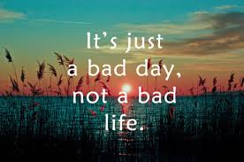 It S Just A Bad Day Not A Bad Life Quote It S Just A Bad Day Not A Bad Life Quote Bad Life Inspirational Pictures Quotes