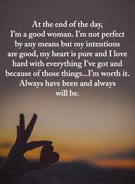 At The End Of The Day I M A Good Woman I M Not Perfect By Any Means But My Intentions Are Good Inspiring Quotes About Life Happy Quotes Funny Happy Quotes