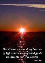 Our Dreams Are The Shiny Beacons Of Light That Encourage And Guide Us Towards Our True Desires Feel Good Quotes Beautiful Love Quotes Best Positive Quotes