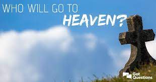 Who Will Go To Heaven It S An Essential Question Here S The Answer Https Www Gotquestions Org Who Will Go To Heaven Html Heaven Jesus Death Heaven Quotes