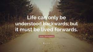 Soren Kierkegaard Quote Life Can Only Be Understood Backwards But It Must Be Lived Forwards