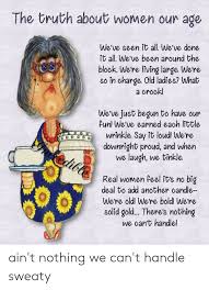 Birthday wishes for elderly lady. The Truth About Women Our Age We Ve Seen It All We Ve Done It All We Ve Been Around The Block Were Living Large We Re So I Old Age Humor Senior Humor Old