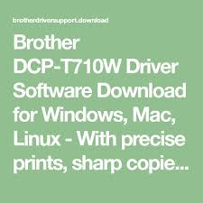 Brother Dcp T710w Driver Software Download For Windows Mac Linux With Precise Prints Sharp Copies And High Resolution Scanning Brother Mfc Linux Brother