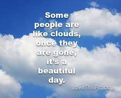 Some People Are Like Clouds Cloud Quotes Life Quotes Better Days Are Coming