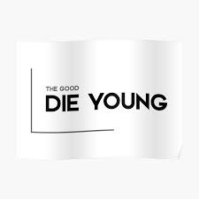 Yes good die young because true definition of good only exists in young days. Young Love Quotes Posters Redbubble