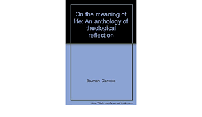 Three parts of the reflective essay exist. On The Meaning Of Life An Anthology Of Theological Reflection Bauman Clarence Amazon Com Books