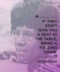 If They Don T Give You A Seat At The Table Bring A Folding Chair Shirley Chisholm Strong Black Woman Quotes Strong Women Quotes Woman Quotes