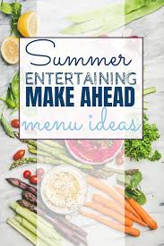 50 recipes for easy entertaining. Summer Entertaining Make Ahead Menu Ideas
