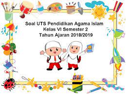 Soal uts agama kristen kls 4 sd bab 1 2 semester i. Soal Uts Pai Pendidikan Agama Islam Kelas 6 Semester 2 Tahun 2018 2019 Juragan Les