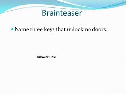 You should always try to have a spare set of keys made vehicles your vehicles but this can be expensive if you have a newer vehicles with a chip encoded key. Brainteaser Name Three Keys That Unlock No Doors Answer Here Ppt Download