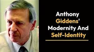 Anthony Giddens Modernity and Self-Identity |Modernity and self-identity  explained