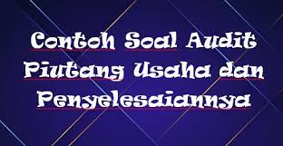 Audit kami hanya mencakup di bidang piutang usaha di dalam buku besar ke dalam jurnal penjualan keluar dan jurnal retur penjualan, dan jurnal umum. Contoh Soal Audit Piutang Usaha Dan Penyelesaiannya Kak Raffi