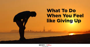 What To Do When You Feel Like Giving Up Writer S Life Org