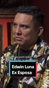 Edwin Luna y Sus Ex Esposas: Historias y Clamor Popular