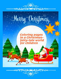 Printable coloring and activity pages are one way to keep the kids happy (or at least occupie. Merry Christmas Coloring Pages In A Christmas Fairy Tale World For Children Coloring Book Activity Book Painting Fairy Tales 9798573846019 Amazon Com Books