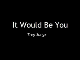 It Would Be You Trey Songz Youtube