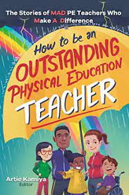 Amazon.com: How To Be An Outstanding Physical Education Teacher: The  Stories Of Mad Pe Teachers Who Make A Difference (How To Be An Outstanding  Educator Book 1) Ebook : Kamiya, Artie: Kindle