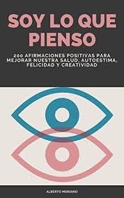 Estoy lista para aprender cosas nuevas y continuar enriqueciéndome como persona. Soy Lo Que Pienso 200 Afirmaciones Positivas Para Mejorar Nuestra Salud Autoestima Felicidad Y Creatividad Autoayuda Y Superacion Personal NÂº 18 Spanish Edition Ebook Moriano Uceda Alberto Amazon De Kindle Shop