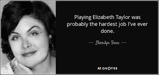 Sherilyn Fenn Quote Playing Elizabeth Taylor Was Probably The Hardest Job I Ve Ever