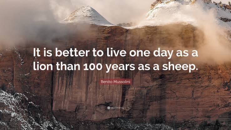 Benito Mussolini Quote: “It is better to live one day as a lion than 100 years