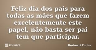 Feliz Dia Dos Pais Para Todas As Maes Rosimeri Furlan