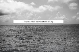 Meet Me Where The Waves Touch The Sky Anonymous Art Of Revolution Wave Quotes Pretty Words Waves