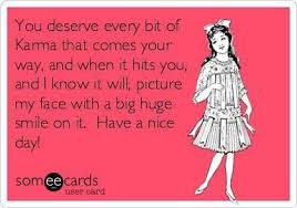 You Lose Karma Got You And You Are Gonna Know It Soon Picture Me Laughing When You Do Karma Quotes Funny Quotes Ecards Funny