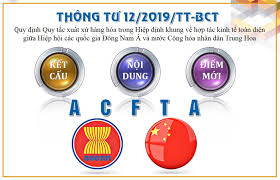 QUY ĐỊNH QUY TẮC XUẤT XỨ HÀNG HÓA ACFTA Ngày 30/07/2019 Bộ trưởng Bộ Công Thương ban hành Thông tư 12/2019/TT-BCT quy định Quy tắc xuất xứ hàng hóa trong Hiệp định