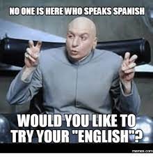 Noone Is Here Who Speaksspanish Would You Like To Try Your Tenglishp Memescom Meme On Me Me