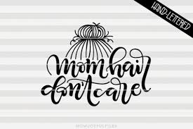 Download Free Svg Mom Hair Don T Care Mom Life Hand Drawn Lettered Cut File Free Svg File For Circuit Silhouette And More