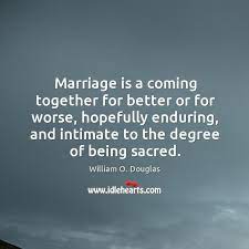 Marriage Is A Coming Together For Better Or For Worse Hopefully Enduring And Intimate To The Degree Of Being Sacred Idlehearts