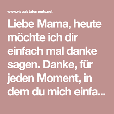 Liebe Mama Heute Mochte Ich Dir Einfach Mal Danke Sagen Danke Fur Jeden Moment In Dem Du Mich Einfach In Den Arm Genommen Hast Und Meine Welt Wieder In Ordn Danke