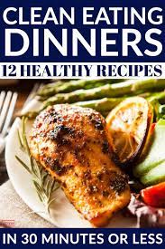 12 Easy Clean Eating Dinner Recipes Ready To Eat In 30 Minutes Clean Eating Recipes For Dinner Easy Clean Eating Clean Eating Dinner