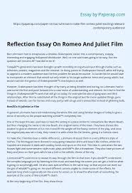 You need to describe a certain event or a personal experience, analyzing it and the lessons you have learned. Reflection Essay On Romeo And Juliet Film Essay Example
