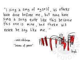 I Sing A Song Of Myself As Others Have Done Before Me But None Have Sung A Song Quite Like This Because This One Walt Whitman Quotes Literary Quotes Quotes