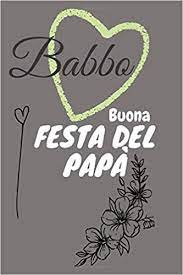 Credo che si diventi quel che nostro padre ci ha insegnato nei tempi morti, mentre non si preoccupava di educarci. Babbo Buona Festa Del Papa Taccuino Rivista Diaria Un Regalo Per Mio Padre 6x9 Inches 100 Lined Pages A5 Alta Qualita Copertina Opaca Italian Edition Gifts Best Family 9798652475666 Amazon Com Books