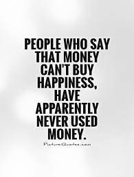 Maybe you would like to learn more about one of these? Quotes About Money Can T Buy Happiness 75 Quotes