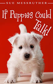 What if it's not getting better? If Puppies Could Talk Dogs Cats All Other Animals Book 1 Kindle Edition By Messruther Sue Children Kindle Ebooks Amazon Com