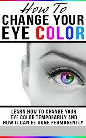 Is there a spell that would allow you to permanently change someone's eye colour? How To Change Your Eye Color Learn How To Change Your Eye Color Temporarily And How It Can Be Done Permanently By Nadeen Smith