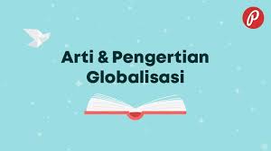 Arti Pengertian Globalisasi Kbbi Dengan Sinonim Antonim 2021 Poskata