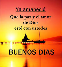 Todo lo que hagas con amor, volverá a ti, ¡buenos días mi cielo! Ya Amanecio Que La Paz Y El Amor De Dios Este Con Ustedes Buenos Dias Frases Pw