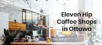 Good for coffee good for sandwich. Eleven Hip Coffee Shops In Ottawa You Have To See
