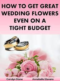 Wedding flowers on a tight budget. How To Get Great Wedding Flowers Even On A Tight Budget Wedding Matters Book 3 Kindle Edition By Stone Carolyn Stevens Annabelle Health Fitness Dieting Kindle Ebooks Amazon Com