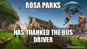 Meme edition (sfm animation) moot download links: Rosa Parks Has Thanked The Bus Driver Fortnite Battle Royale Game Make A Meme