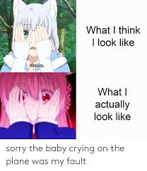 See more ideas about devilman crybaby, cry baby, crying man. What I Think I Look Like Glance What I Actually Look Like Sorry The Baby Crying On The Plane Was My Fault Anime Meme On Me Me