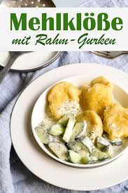 Mehlklosse Mit Rahm Gurken Mehlklosse Klosse Gurke
