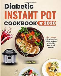 Diabetes friendly recipes for your instant pot. Diabetic Instant Pot Cookbook 2020 The Ultimate Life Changing Diet With Easy Healthy Low Carb Recipes To Prevent And Reverse Diabetes By Amazon Ae