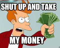 Shut Up And Take My Money Take My Money Meme Fry Take My Money Take My Money