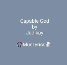 Download and convert judkay you do not lie to mp3 and mp4 for free. Capable God Lyrics By Judikay Music Lyrics